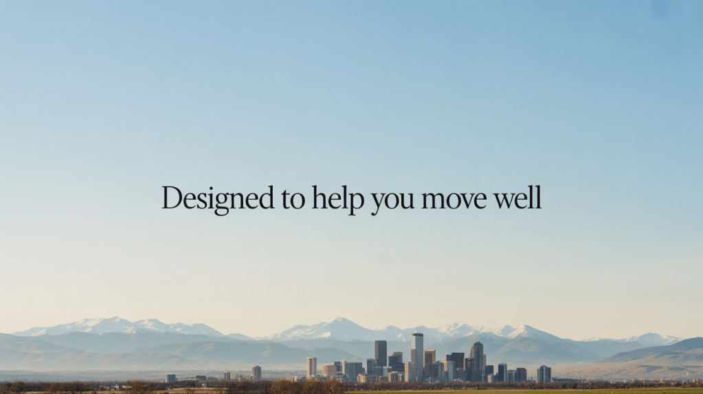 View of Denver Skyline and rocky mountains and the tag, Designed to Help you Move Well in the sky